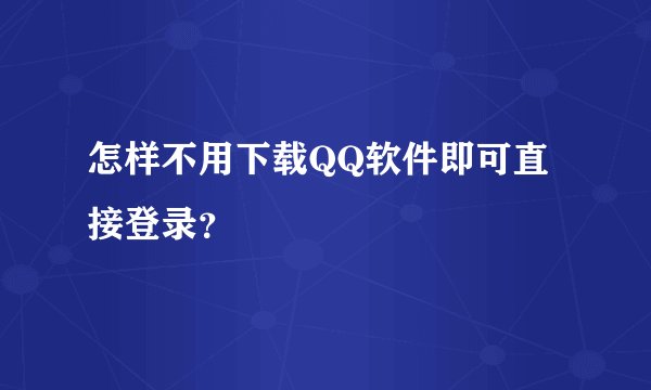 怎样不用下载QQ软件即可直接登录？