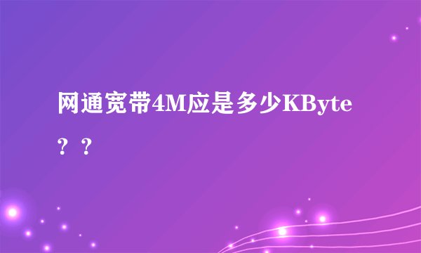 网通宽带4M应是多少KByte？？