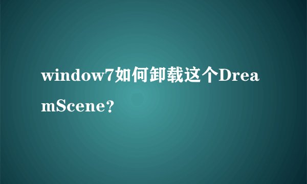 window7如何卸载这个DreamScene？