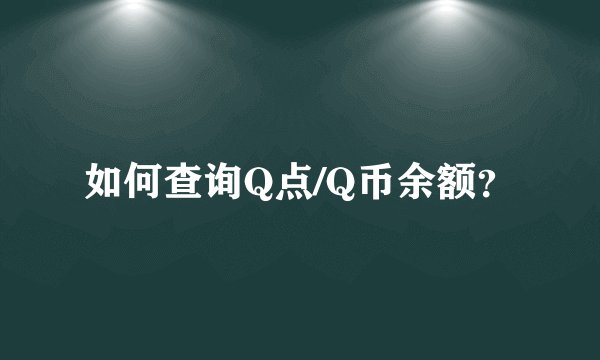 如何查询Q点/Q币余额？