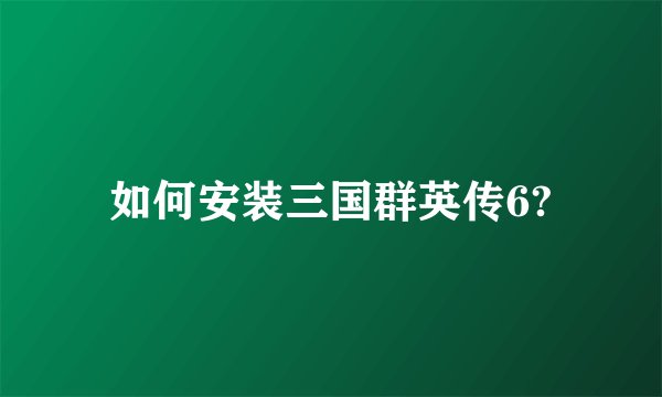 如何安装三国群英传6?
