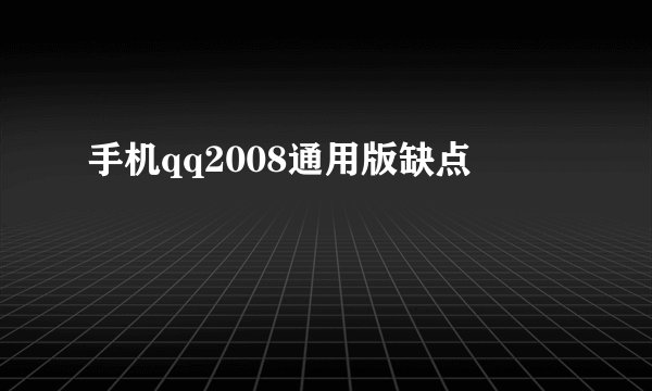 手机qq2008通用版缺点