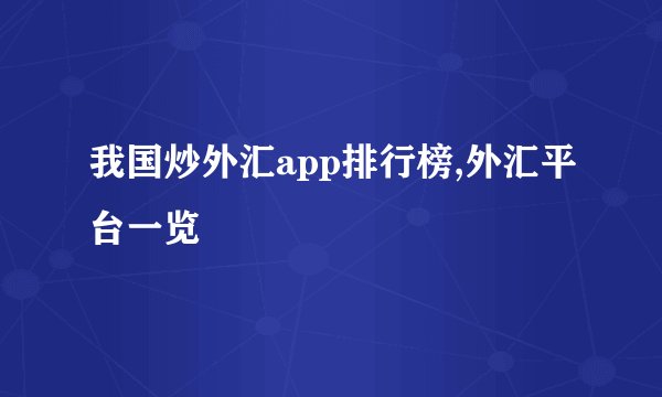 我国炒外汇app排行榜,外汇平台一览