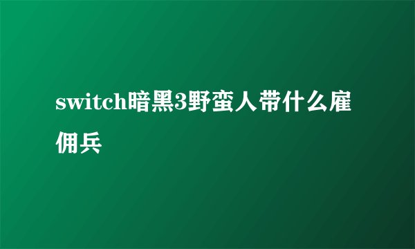 switch暗黑3野蛮人带什么雇佣兵