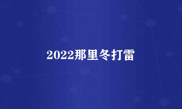 2022那里冬打雷