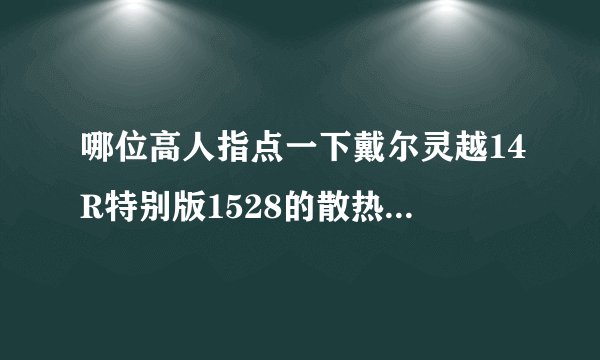 哪位高人指点一下戴尔灵越14R特别版1528的散热功能怎么样？？