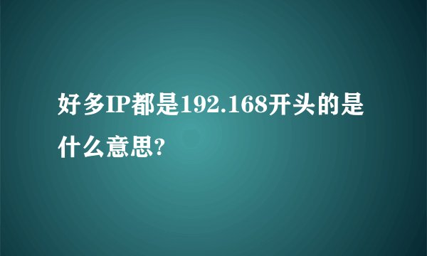好多IP都是192.168开头的是什么意思?