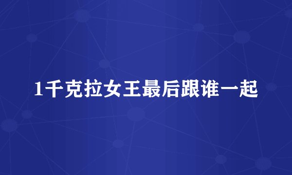 1千克拉女王最后跟谁一起