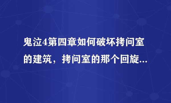 鬼泣4第四章如何破坏拷问室的建筑，拷问室的那个回旋之刃怎么搞到？