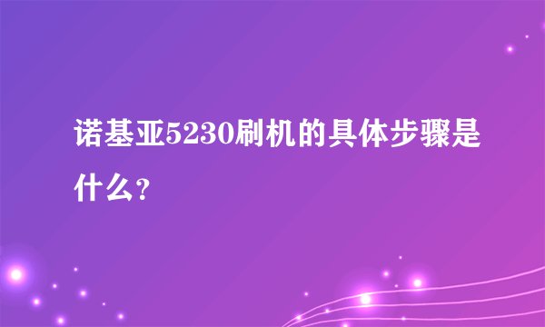 诺基亚5230刷机的具体步骤是什么？