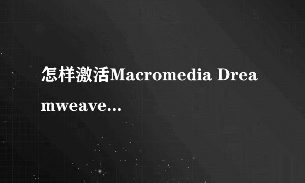 怎样激活Macromedia Dreamweaver 8序号