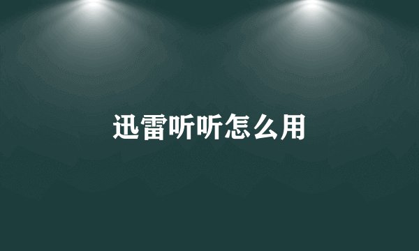 迅雷听听怎么用