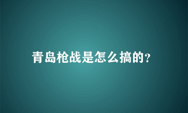 青岛枪战是怎么搞的？