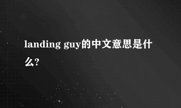 landing guy的中文意思是什么?