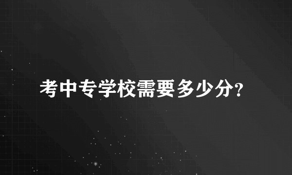 考中专学校需要多少分？