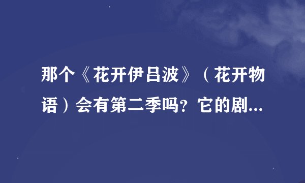 那个《花开伊吕波》（花开物语）会有第二季吗？它的剧场版我们中国什么时候能看到啊？