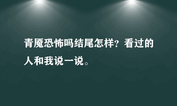 青魇恐怖吗结尾怎样？看过的人和我说一说。
