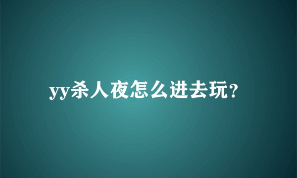 yy杀人夜怎么进去玩？