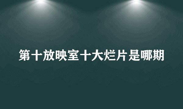 第十放映室十大烂片是哪期