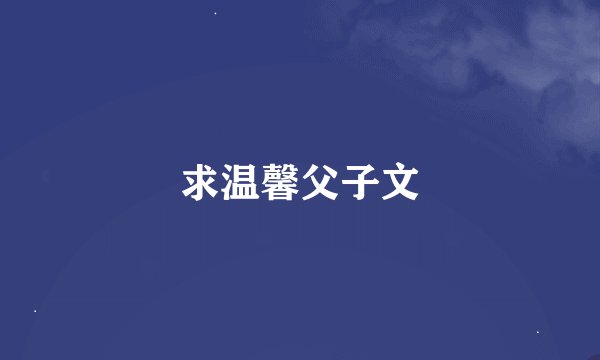求温馨父子文