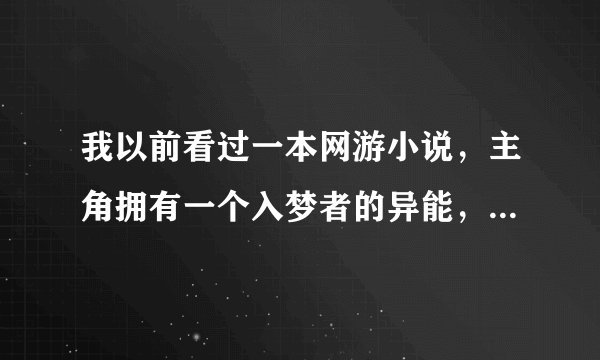 我以前看过一本网游小说，主角拥有一个入梦者的异能，必须不停的做同一个梦才能获得梦里的能力