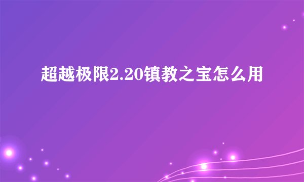 超越极限2.20镇教之宝怎么用
