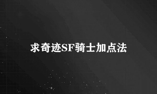 求奇迹SF骑士加点法