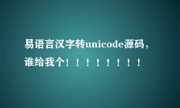易语言汉字转unicode源码，谁给我个！！！！！！！！
