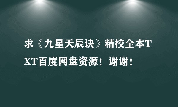 求《九星天辰诀》精校全本TXT百度网盘资源！谢谢！
