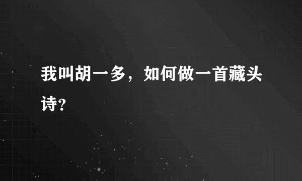 我叫胡一多，如何做一首藏头诗？