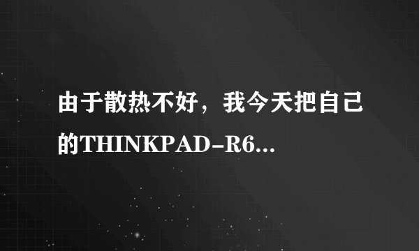由于散热不好，我今天把自己的THINKPAD-R61打开。 图为内部图