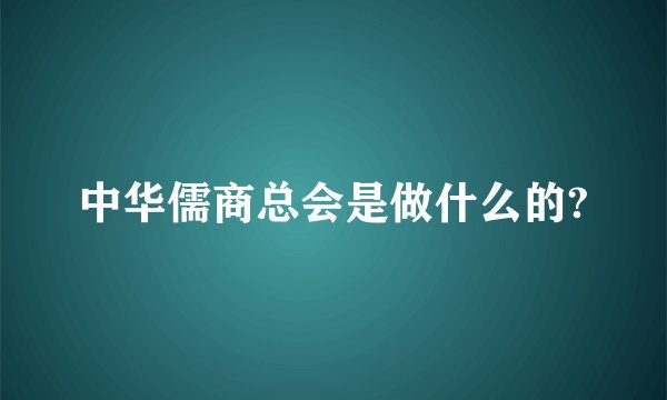 中华儒商总会是做什么的?