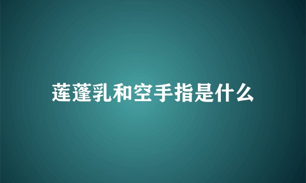 莲蓬乳和空手指是什么