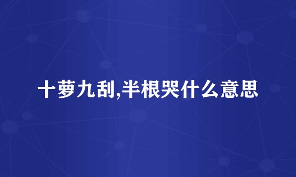 十萝九刮,半根哭什么意思