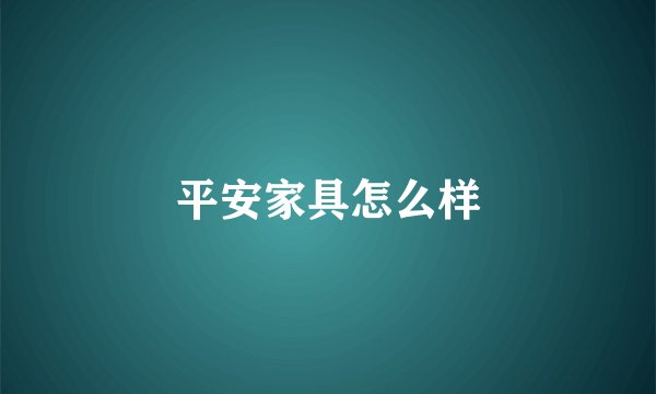 平安家具怎么样