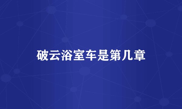 破云浴室车是第几章