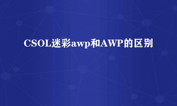 CSOL迷彩awp和AWP的区别