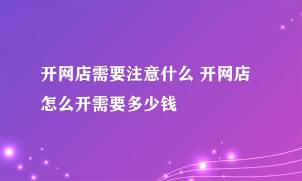 开网店需要注意什么 开网店怎么开需要多少钱
