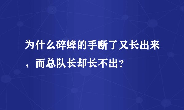 为什么碎蜂的手断了又长出来，而总队长却长不出？