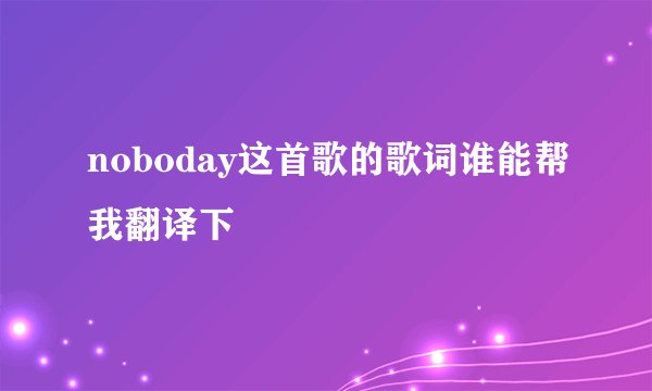noboday这首歌的歌词谁能帮我翻译下