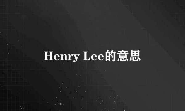 Henry Lee的意思