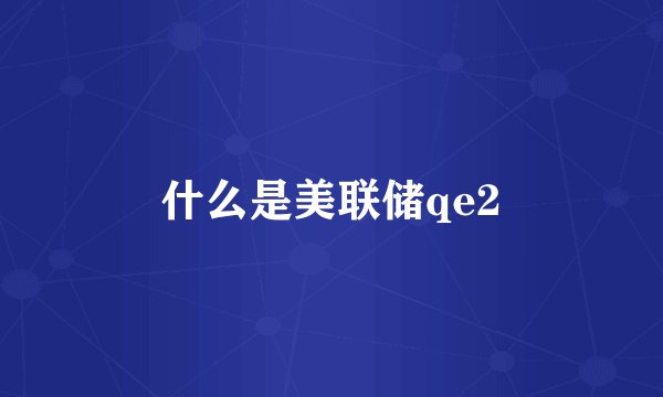 什么是美联储qe2