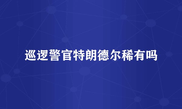 巡逻警官特朗德尔稀有吗