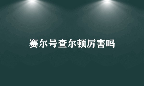 赛尔号查尔顿厉害吗