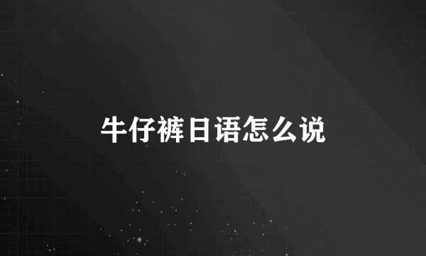 牛仔裤日语怎么说