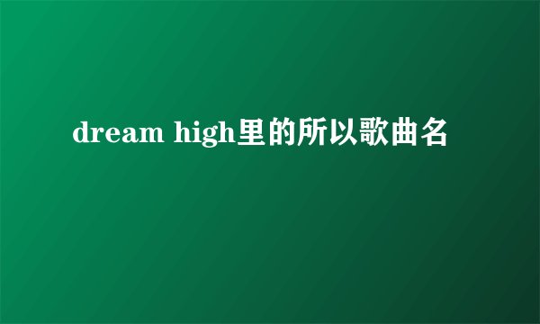 dream high里的所以歌曲名