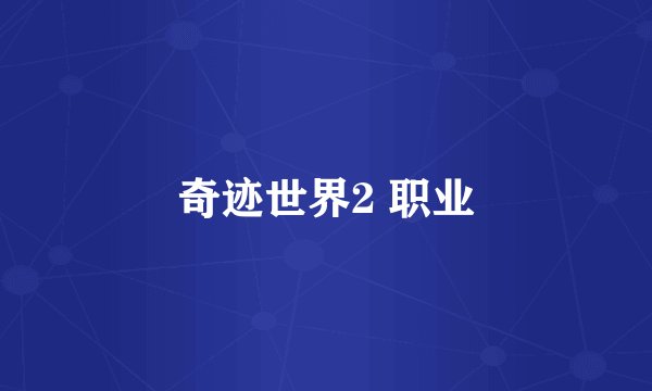 奇迹世界2 职业
