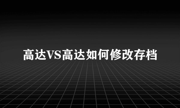 高达VS高达如何修改存档