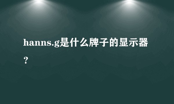 hanns.g是什么牌子的显示器？