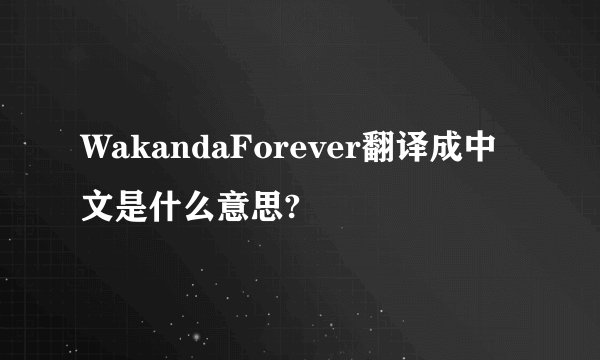 WakandaForever翻译成中文是什么意思?